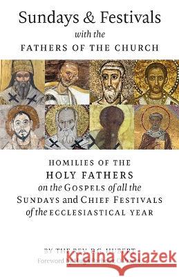 Sundays and Festivals with the Fathers of the Church: Homilies of the Holy Fathers on the Gospels of all the Sundays and Chief Festivals of the Eccles Rev D. G. Hubert Fr Hugh Barbour 9781999182779 Arouca Press - książka