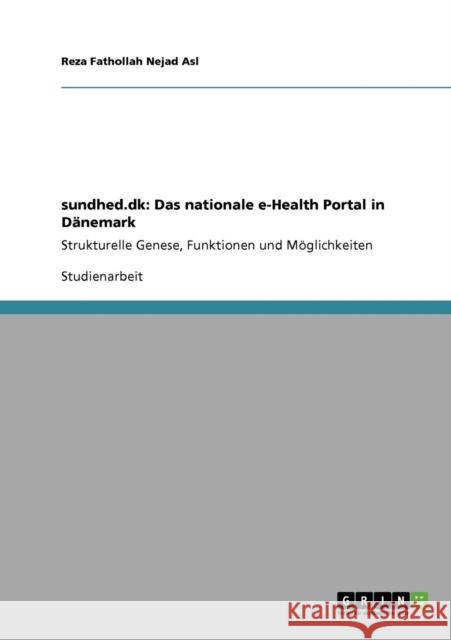 sundhed.dk: Das nationale e-Health Portal in Dänemark: Strukturelle Genese, Funktionen und Möglichkeiten Fathollah Nejad Asl, Reza 9783640238460 Grin Verlag - książka