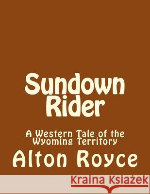 Sundown Rider: A Western Tale of the Wyoming Territory Alton Royce 9781542952194 Createspace Independent Publishing Platform - książka