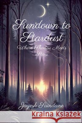 Sundown to Stardust: Where Shadow Meets the Star Jayesh Saindane 9798896101499 Notion Press - książka