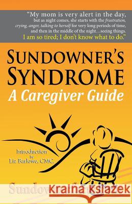 Sundowner's Syndrome: A Caregiver Guide Liz Barlowe Sundowner Facts 9780985947408 Isight Technologies, Inc - książka