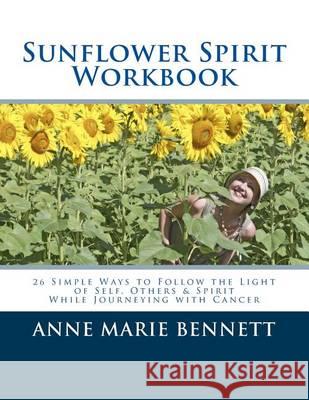 Sunflower Spirit: 26 Simple Ways to Follow the Light of Self, Others & Spirit While Journeying with Cancer Anne Marie Bennett 9781494395377 Createspace - książka