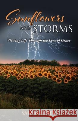 SUNFLOWERS and STORMS: Viewing Life Through the Lens of Grace Sam Wilder 9781662807282 Xulon Press - książka