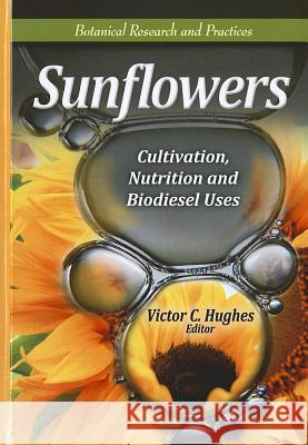 Sunflowers: Cultivation, Nutrition & Biodiesel Uses Victor C Hughes 9781617613098 Nova Science Publishers Inc - książka