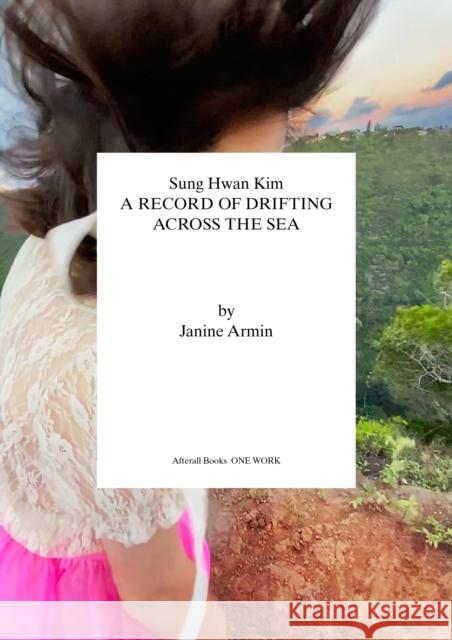 Sung Hwan Kim: A Record of Drifting Across the Sea Janine Armin 9781846382703 Afterall Books - książka