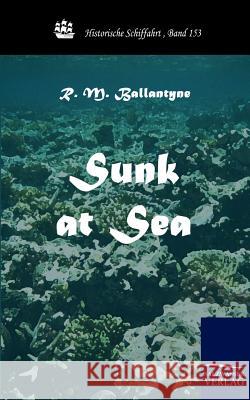 Sunk at Sea Ballantyne, Robert M.   9783861953142 Salzwasser-Verlag im Europäischen Hochschulve - książka