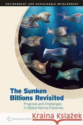 Sunken Billions Revisited: Progress and Challenges in Global Marine Fisheries World Bank 9781464809194 World Bank Publications - książka