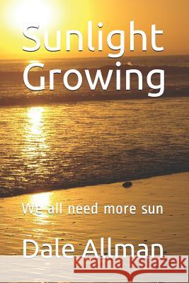 Sunlight Growing: We All Need More Sun Dale Allman 9781730911859 Independently Published - książka