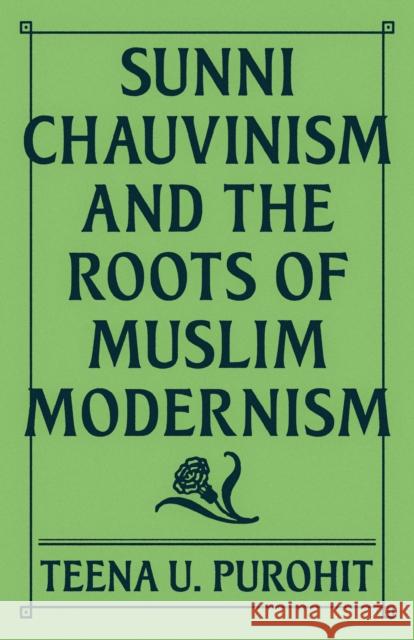 Sunni Chauvinism and the Roots of Muslim Modernism Teena U. Purohit 9780691241661 Princeton University Press - książka