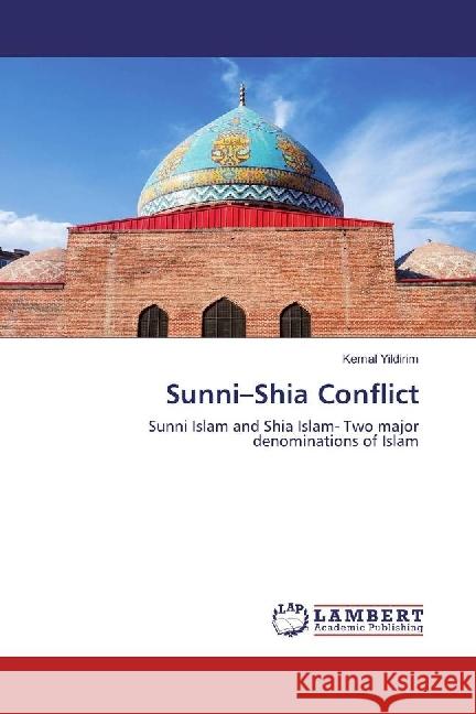 Sunni-Shia Conflict : Sunni Islam and Shia Islam- Two major denominations of Islam Yildirim, Kemal 9783330039735 LAP Lambert Academic Publishing - książka