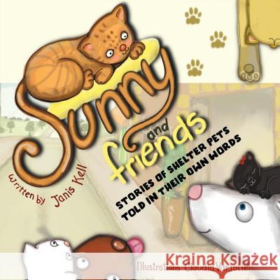 Sunny and Friends: Stories of Shelter Pets Told in their Own Words Janis Kell 9781512751802 WestBow Press - książka