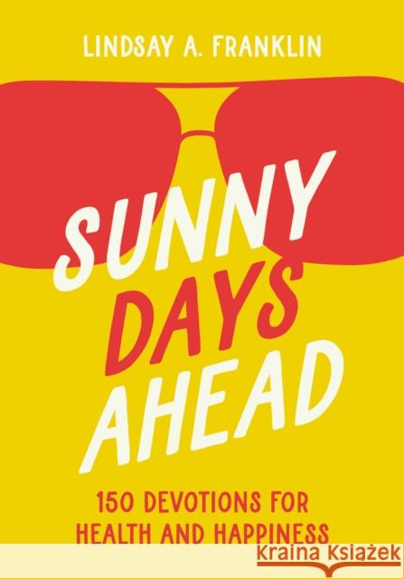 Sunny Days Ahead: 150 Devotions for Health and Happiness Lindsay Franklin 9780310143987 Zonderkidz - książka