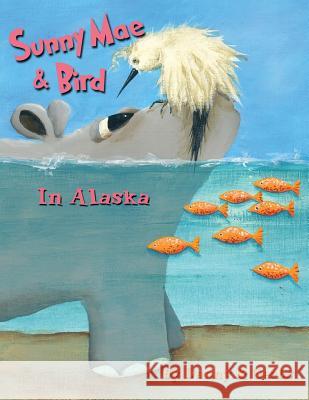 Sunny Mae & Bird - In Alaska Ginna Bb Gordon Dai Thomas 9780996780223 Lucky Valley Press - książka