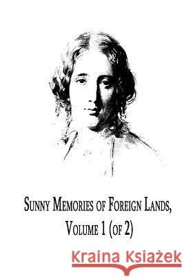 Sunny Memories of Foreign Lands, Volume 1 (of 2) Harriet Beecher Stowe 9781479305889 Createspace - książka