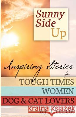 Sunny Side Up: Inspiring Stories for Tough Times, Women, Dog & Cat Lovers B. J. Taylor 9781475272468 Createspace - książka