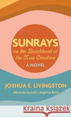 Sunrays on the Beachhead of the New Creation Joshua E. Livingston Judy Langemo Roth 9781498240178 Wipf & Stock Publishers - książka