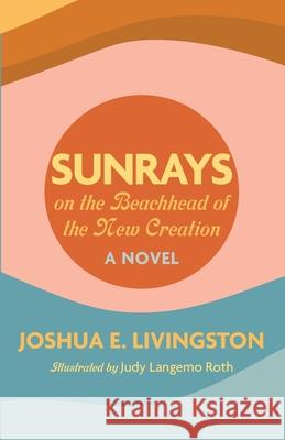 Sunrays on the Beachhead of the New Creation Joshua E. Livingston Judy Langemo Roth 9781532616402 Wipf & Stock Publishers - książka
