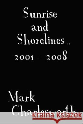 Sunrise and Shorelines: 2001 - 2008 Mark Charlesworth 9781409200291 Lulu.com - książka