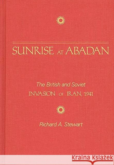 Sunrise at Abadan: The British and Soviet Invasion of Iran, 1941 Stewart, Richard 9780275927936 Praeger Publishers - książka