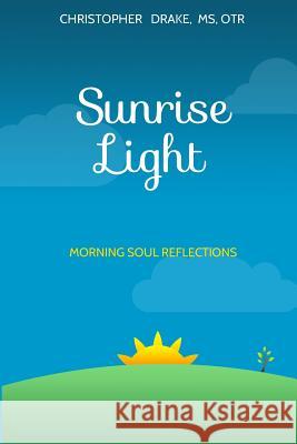 Sunrise Light: Morning Soul Reflections Mr Christopher Drake 9781985348738 Createspace Independent Publishing Platform - książka