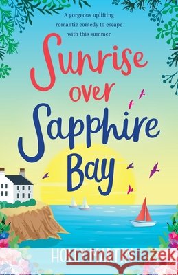 Sunrise over Sapphire Bay: A gorgeous uplifting romantic comedy to escape with this summer Holly Martin 9781913616045 Holly Martin - książka