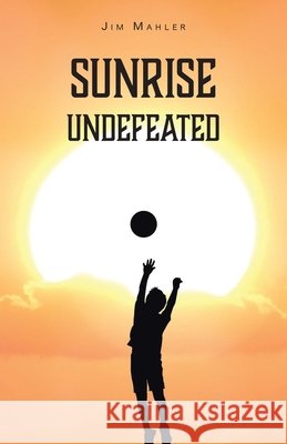 Sunrise Undefeated Mahler, Jim 9798896371731 Christian Faith Publishing - książka