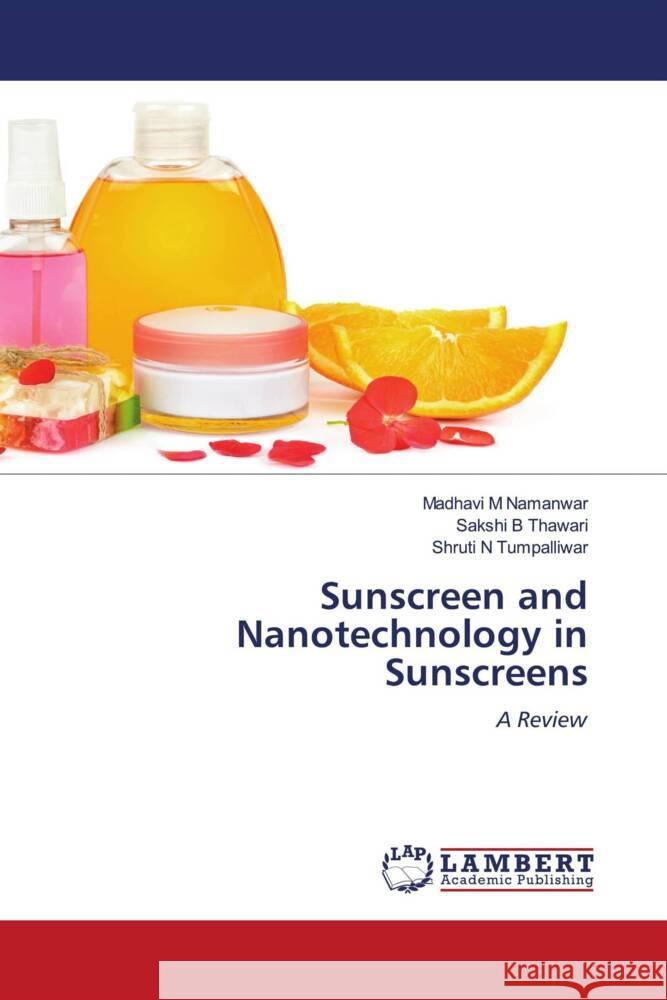 Sunscreen and Nanotechnology in Sunscreens M Namanwar, Madhavi, B Thawari, Sakshi, N Tumpalliwar, Shruti 9786205490259 LAP Lambert Academic Publishing - książka