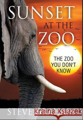 Sunset at the Zoo: The Zoo You Don't Know Steve Graham 9781941746264 Drawbaugh Publishing Group - książka