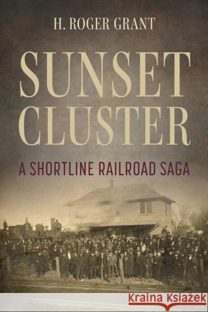 Sunset Cluster: A Shortline Railroad Saga H. Roger Grant 9780253066718 Indiana University Press - książka