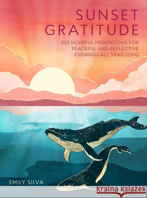 Sunset Gratitude: 365 Hopeful Meditations for Peaceful and Reflective Evenings All Year Long Emily Silva 9781577154280 Quarto Publishing Group USA Inc - książka