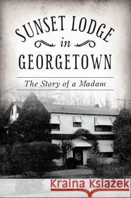 Sunset Lodge in Georgetown: The Story of a Madam David Gregg Hodges 9781467143660 History Press - książka