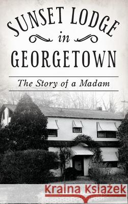 Sunset Lodge in Georgetown: The Story of a Madam David Gregg Hodges 9781540240569 History Press Library Editions - książka