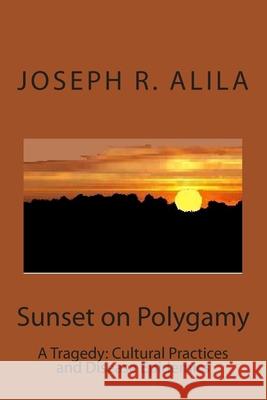 Sunset on Polygamy: A Tragedy: Cultural Practices and Disease Epidemics Joseph R Alila 9781495402135 Createspace Independent Publishing Platform - książka