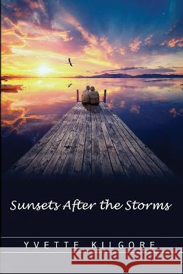 Sunsets After the Storms Yvette Kilgore 9781958032008 Here I Am Publishing, LLC - książka