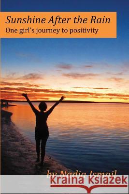 Sunshine After the Rain: One girl's journey to positivity Ismail, Nadia 9781545053096 Createspace Independent Publishing Platform - książka