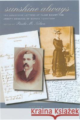 Sunshine Always: The Courtship Letters of Alice Bower & Joseph Gossage of Dakota Territory Alice Gossage Paula M. Nelson Maxwell Va 9780974919560 South Dakota State Historical Society - książka