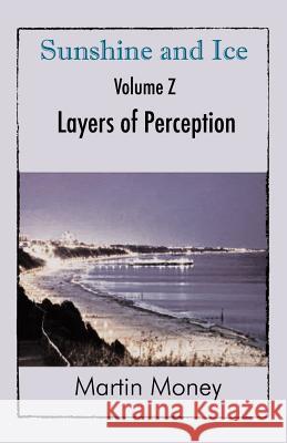 Sunshine and Ice Volume Z: Layers of Perception Martin Money 9781787192010 New Generation Publishing - książka
