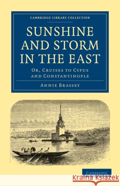 Sunshine and Storm in the East: Or, Cruises to Cyprus and Constantinople Brassey, Annie 9781108024624 Cambridge University Press - książka