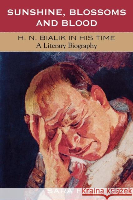 Sunshine, Blossoms and Blood: H.N. Bialik In His Time: A Literary Biography Feinstein, Sara 9780761831426 University Press of America - książka