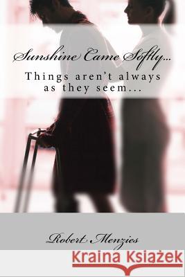 Sunshine Came Softly...: Things Aren't Always as They Seem... Robert Menzies 9781515127314 Createspace - książka