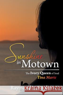 Sunshine in Motown: The Ivory Queen of Soul Tina Marie Raymond L. Booker 9781483670317 Xlibris Us - książka