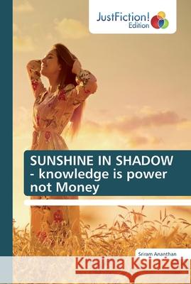 SUNSHINE IN SHADOW - knowledge is power not Money Sriram Ananthan 9786200107954 Justfiction Edition - książka