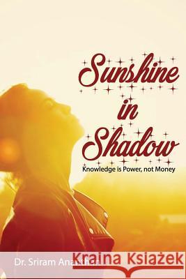 Sunshine in Shadow: Knowledge is Power, not Money Ananthan, Sriram 9781645160038 Sriram Ananthan - książka