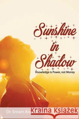 Sunshine in Shadow: Knowledge is Power, Not Money Sriram Ananthan Dr 9781646336746 Dr. Sriram Ananthan - książka