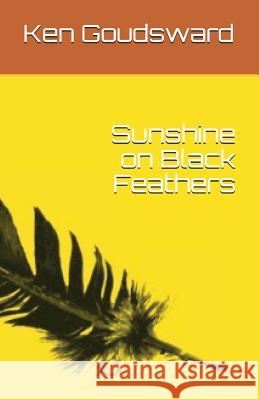 Sunshine on Black Feathers Ken Goudsward 9781717976260 Independently Published - książka