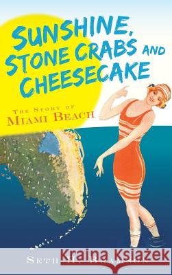 Sunshine, Stone Crabs and Cheesecake: The Story of Miami Beach Seth H. Bramson 9781540220424 History Press Library Editions - książka