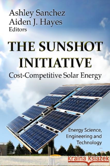 SunShot Initiative: Cost-Competitive Solar Energy Ashley Sanchez, Aiden J Hayes 9781620815410 Nova Science Publishers Inc - książka