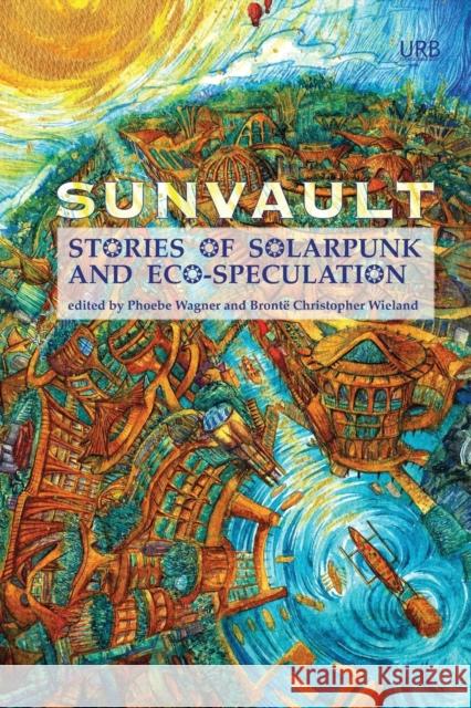 Sunvault: Stories of Solarpunk and Eco-Speculation Wagner Phoebe Bronte Christopher Wieland Daniel Jose Older 9781937794750 Upper Rubber Boot Books - książka