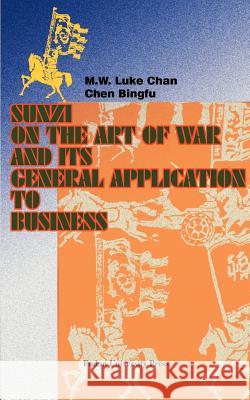Sunzi on the Art of War and Its General Application to Business M. W. Luke Chan Chen Bingfu Xie Xide 9781583480472 iUniverse - książka