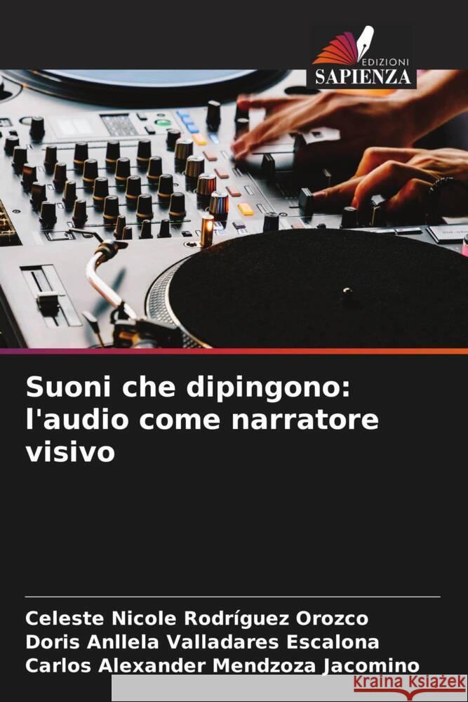 Suoni che dipingono: l'audio come narratore visivo Rodríguez Orozco, Celeste Nicole, Valladares Escalona, Doris Anllela, Mendzoza Jacomino, Carlos Alexander 9786208545468 Edizioni Sapienza - książka